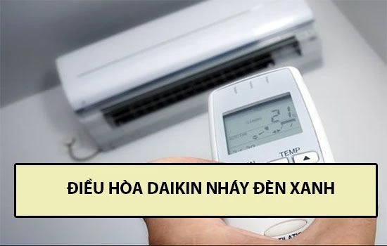 Điều hòa Daikin lỗi nháy đèn xanh, khắc phục như thế nào?