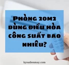 Phòng 20m2 dùng điều hòa công suất bao nhiêu? Cách tính công suất điều hòa?