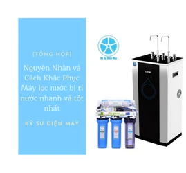 Máy lọc nước bị rỉ nước : Nguyên nhân và cách khắc phục hiệu quả