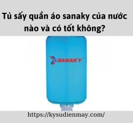 Tủ sấy quần áo sanaky của nước nào và có tốt không?