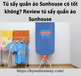 Tủ sấy quần áo Sunhouse có tốt không? Review tủ sấy quần áo Sunhouse