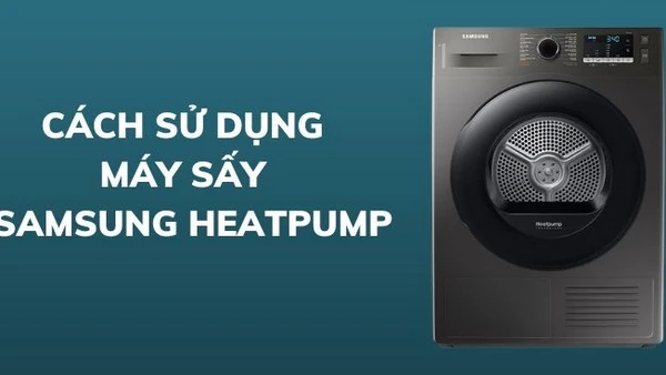 Hướng dẫn sử dụng máy sấy Samsung Heatpump đơn giản, an toàn