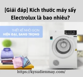 [Giải đáp] Kích thước máy sấy Electrolux là bao nhiêu?