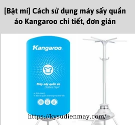 [Bật mí] Cách sử dụng máy sấy quần áo Kangaroo chi tiết, đơn giản