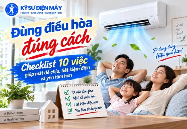 Dùng điều hòa đúng cách: Checklist 10 việc giúp mát dễ chịu, tiết kiệm điện và yên tâm hơn