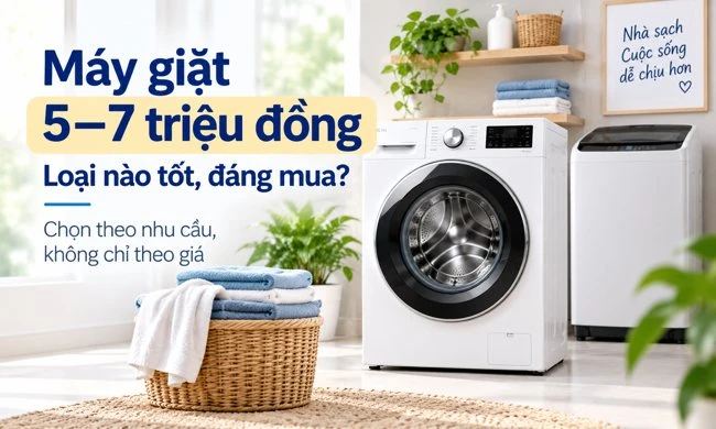 Máy giặt 5 -7 triệu đồng loại nào tốt, đáng mua?