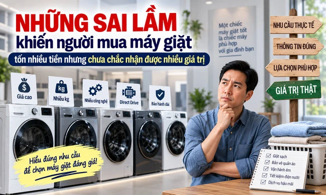 Những sai lầm khiến người mua máy giặt tốn nhiều tiền nhưng chưa chắc nhận được nhiều giá trị