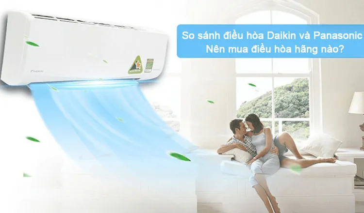 Nên mua điều hoà panasonic hay daikin