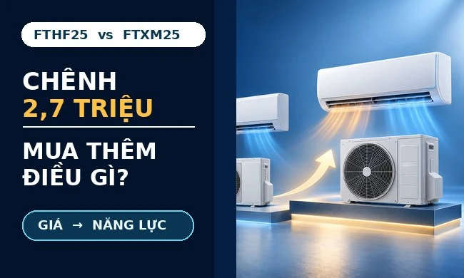 Daikin FTHF25 và FTXM25: khoản chênh 2,7 triệu đồng đang mua thêm điều gì?