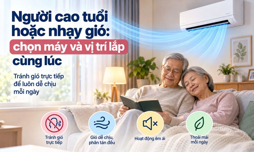 Người cao tuổi hoặc nhạy gió: chọn máy và vị trí lắp cùng lúc