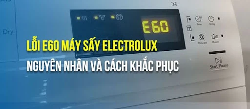 Lỗi E60 Máy Sấy Electrolux: Nguyên nhân & Cách khắc phục